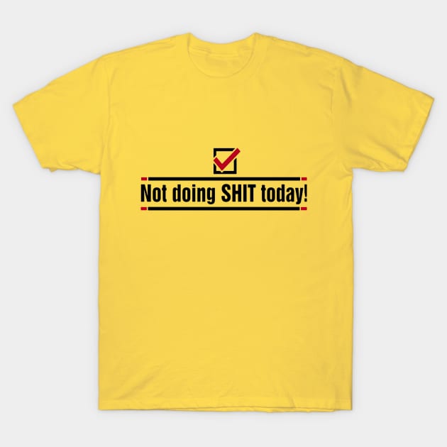 Not doing SHIT today T-Shirt by madmonkey